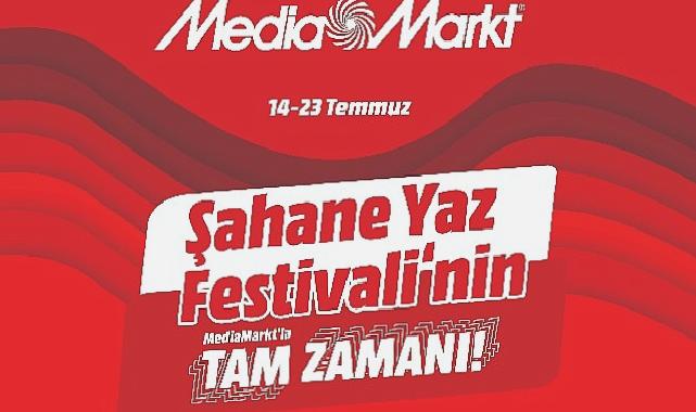 Şahane Yaz Festivali’nin MediaMarkt’la Tam Zamanı Kampanyası Başladı